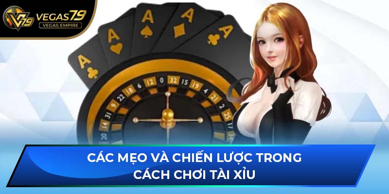 Các mẹo và chiến lược trong cách chơi tài xỉu