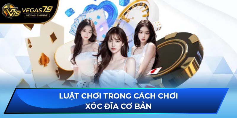 Luật chơi trong cách chơi xóc đĩa cơ bản