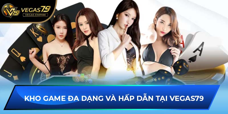 Kho game đa dạng và hấp dẫn tại VEGAS79