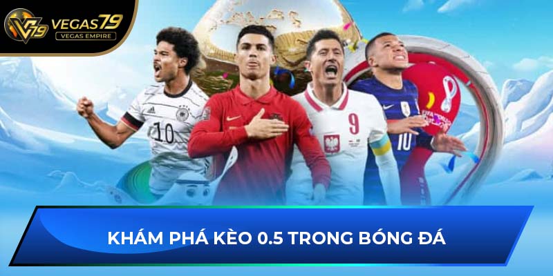 Khám phá kèo 0.5 trong bóng đá