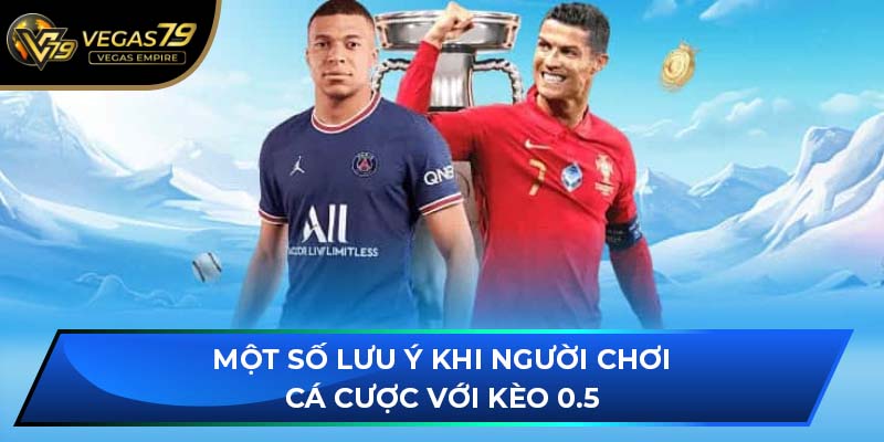 Một số lưu ý khi người chơi cá cược với kèo 0.5