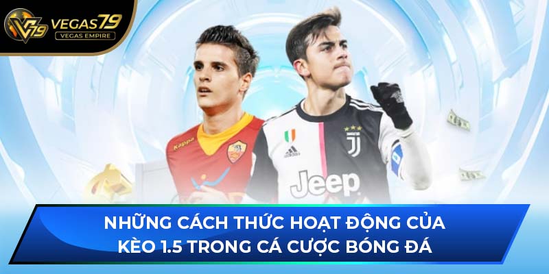 Những cách thức hoạt động của kèo 1.5 trong cá cược bóng đá