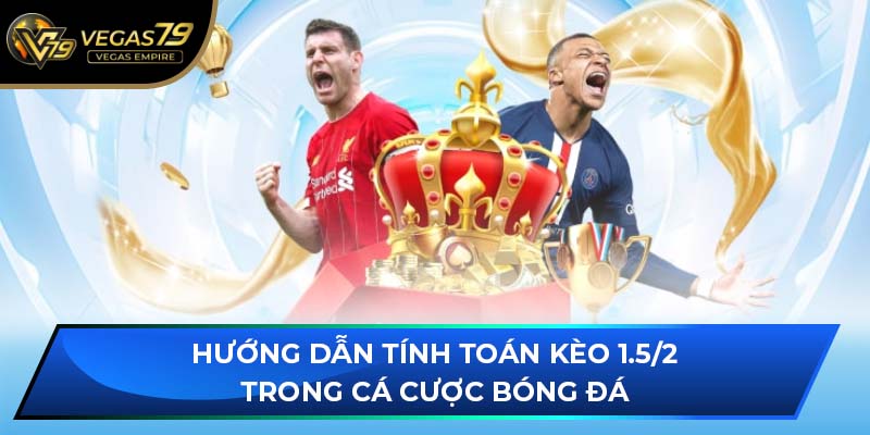 Hướng dẫn tính toán kèo 1.5/2 trong cá cược bóng đá