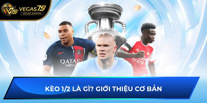 Kèo 1/2 là gì? Giới thiệu cơ bản