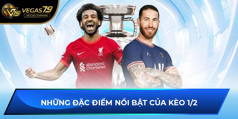 Những đặc điểm nổi bật của kèo 1/2