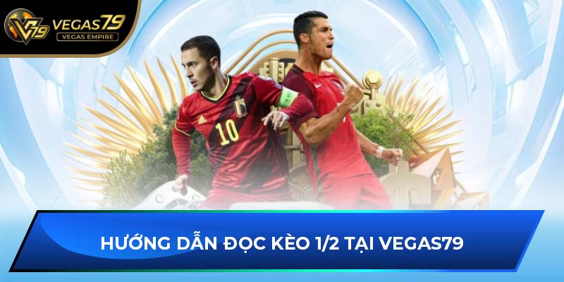 Hướng dẫn đọc kèo 1/2 tại VEGAS79