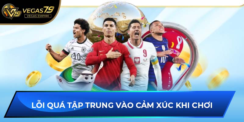 Lỗi quá tập trung vào cảm xúc khi chơi