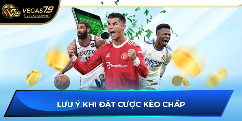 Lưu ý khi đặt cược kèo chấp
