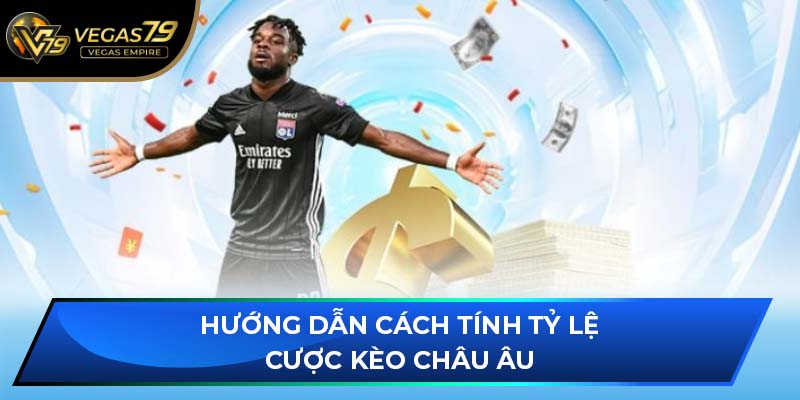 Hướng dẫn cách tính tỷ lệ cược kèo Châu Âu