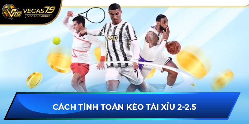 Cách tính toán kèo tài xỉu 2-2.5