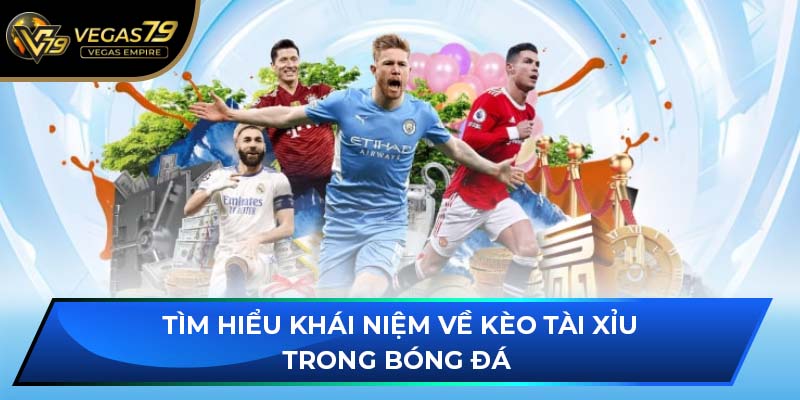 Tìm hiểu khái niệm về kèo tài xỉu trong bóng đá