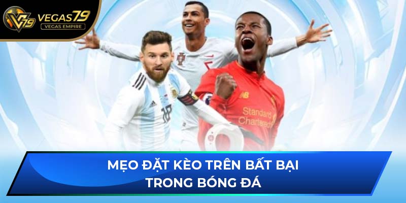 Mẹo đặt kèo trên bất bại trong bóng đá