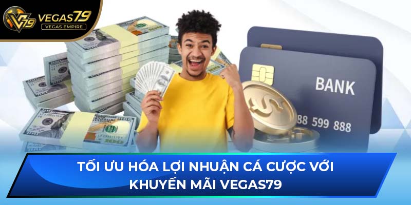 Tối ưu hóa lợi nhuận cá cược với khuyến mãi VEGAS79