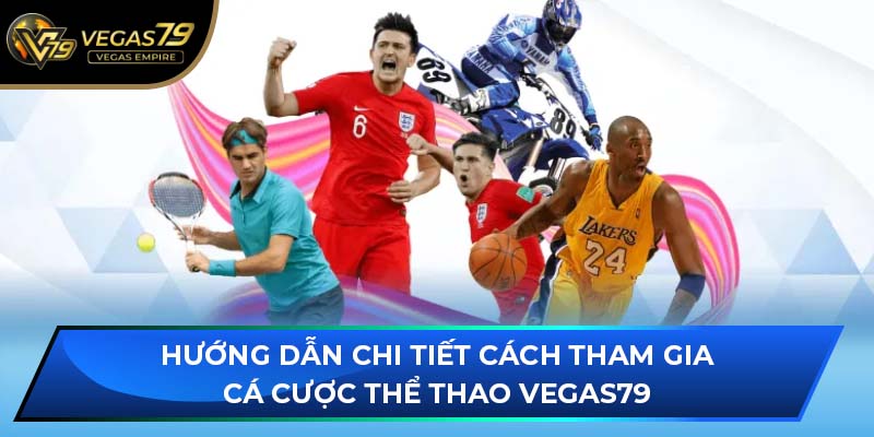 Hướng dẫn chi tiết cách tham gia cá cược thể thao VEGAS79