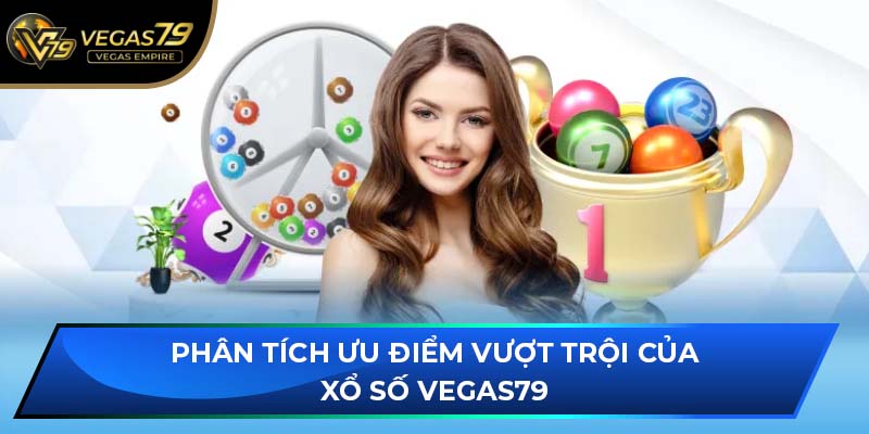 Phân tích ưu điểm vượt trội của Xổ Số VEGAS79